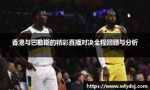香港与巴勒斯的精彩直播对决全程回顾与分析