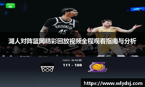 湖人对阵篮网精彩回放视频全程观看指南与分析