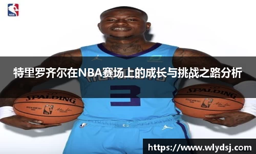 特里罗齐尔在NBA赛场上的成长与挑战之路分析